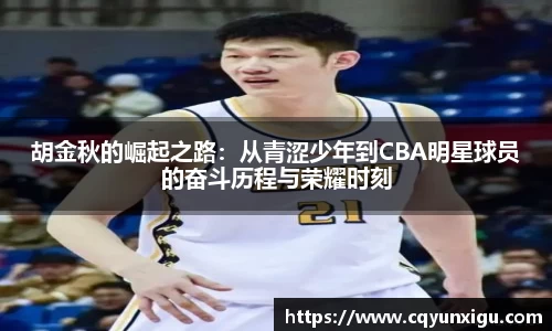 胡金秋的崛起之路：从青涩少年到CBA明星球员的奋斗历程与荣耀时刻