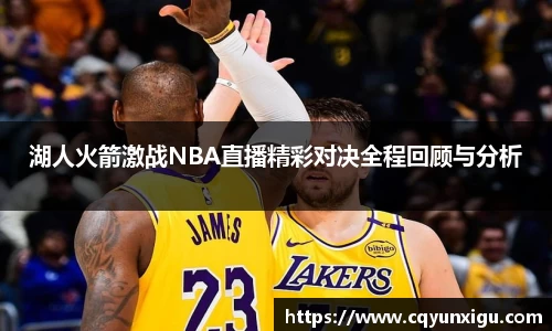 湖人火箭激战NBA直播精彩对决全程回顾与分析